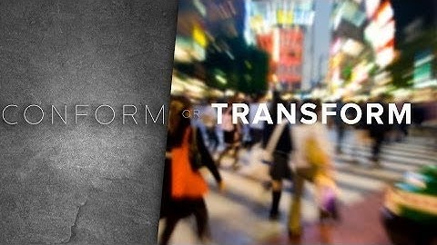 Are You Conformed or Transformed