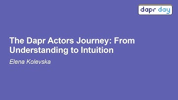 The Dapr Actors Journey: From Understanding to Intuition - Elena Kolevska