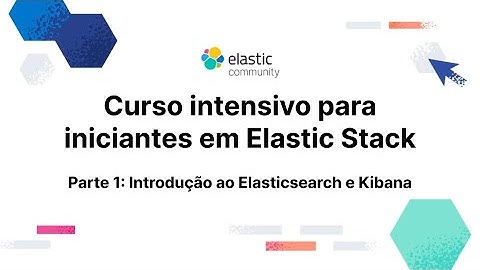 Elastic para iniciantes - Curso intensivo - Parte 1: Introdução ao Elasticsearch e Kibana