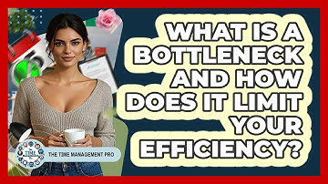 What Is A Bottleneck And How Does It Limit Your Efficiency? - The Time Management Pro