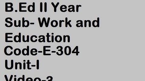 B.Ed II, Sub-Work & Education, Code-E-304, Unit-I, Video-3