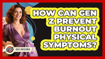 How Can Gen Z Prevent Burnout Physical Symptoms? - Gen Z Unfiltered