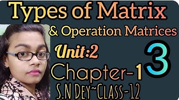 TYPES OF MATRIX & OPERATION MATRICES||S.N DEY~CLASS-12||UNIT:2-CHAPTER-1||PART-3