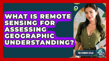 What Is Remote Sensing For Assessing Geographic Understanding? - The Student Atlas