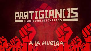 Partigianos  - A La Huelga