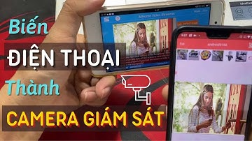 Biến Điện Thoại Cũ Thành Camera Giám Sát Từ Xa Rất Đơn Giản