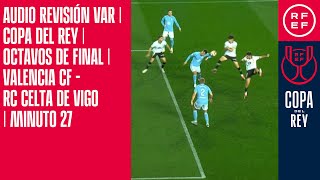 AUDIO REVISIÓN VAR | Copa del Rey | Octavos de final | Valencia CF - RC Celta de Vigo | Minuto 27