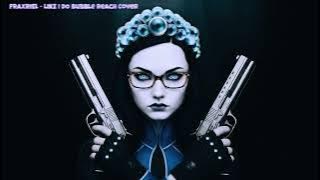 Bubble Reach's Cover of FRAXRIEL - LIKE I DO