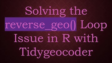 Solving the reverse_geo() Loop Issue in R with Tidygeocoder
