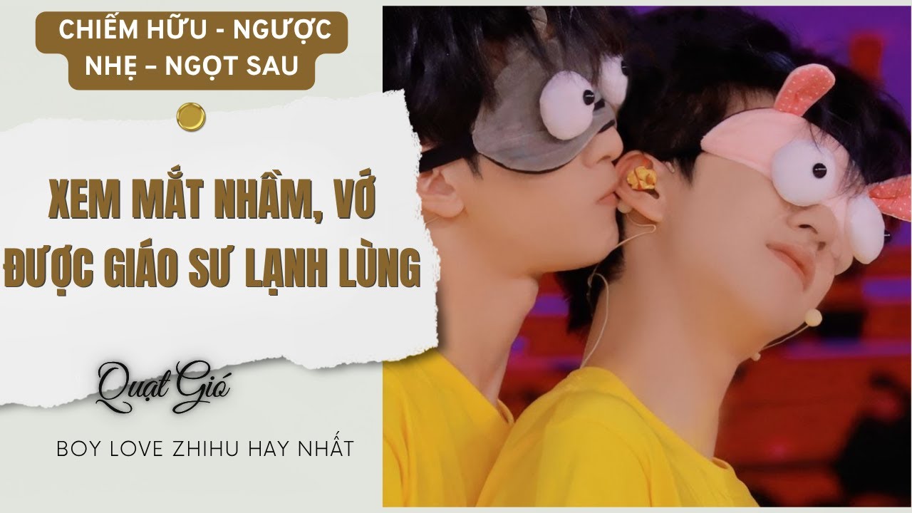 Truyện Boy Love Xem mắt nhầm vớ được giáo sư lạnh lùng | Boy Love Zhihu Hay Nhất | Quạt Gió Audio