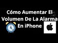 Cómo Aumentar El Volumen De La Alarma En iPhone — Guía Completa