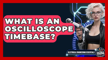What Is An Oscilloscope Timebase? - Electrical Engineering Essentials