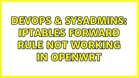 DevOps & SysAdmins: iptables forward rule not working in openwrt