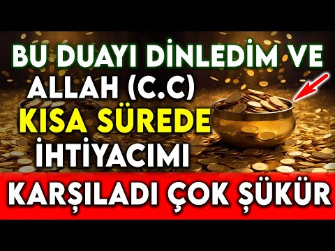 BU DUAYI DİNLEDİM VE ALLAH (c.c) KISA SÜREDE İHTİYACIMI KARŞILADI ÇOK ŞÜKÜR !