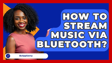 How To Stream Music Via Bluetooth? - Be App Savvy