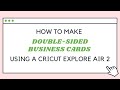 HOW TO: double-sided business cards using a Cricut Explore Air 2