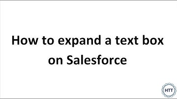 How to expand a text box on Salesforce | Harrison Tech Training