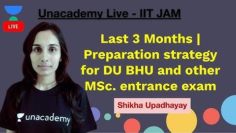 Last 3 Months | Preparation strategy for DU BHU and other MSc. entrance exam by Shikha | Unacademy