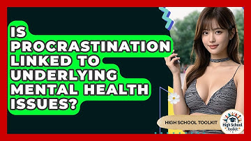 Is Procrastination Linked To Underlying Mental Health Issues? - High School Toolkit