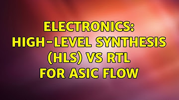 Electronics: High-Level Synthesis (HLS) vs RTL for ASIC flow