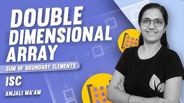 Double Dimensional Array | Sum of Boundary Elements | ISC | Anjali Ma