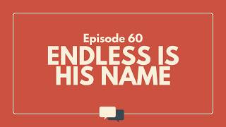 Endless is His Name - Episode 60