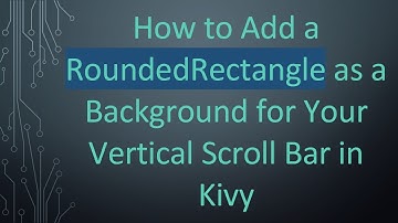 How to Add a RoundedRectangle as a Background for Your Vertical Scroll Bar in Kivy