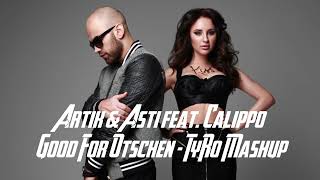 Artik & Asti X Calippo - Good For Otschen (Tyro Mashup)
