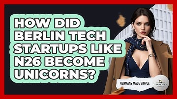 How Did Berlin Tech Startups Like N26 Become Unicorns? - Germany Made Simple