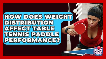 How Does Weight Distribution Affect Table Tennis Paddle Performance? - Ping Pong Prodigy