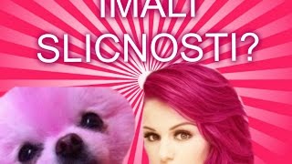 IMALI SLICNOSTI? IMALI SLICNOSTI?