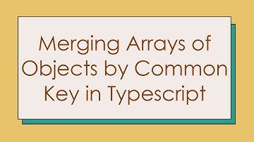 Merging Arrays of Objects by Common Key in Typescript