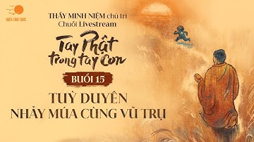 Thầy Minh Niệm l Buổi 15: Tùy duyên - nhảy múa cùng vũ trụ l Chuỗi TPTTC l 04.04.2025