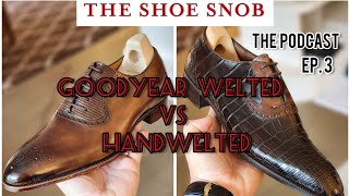 The Podcast - Episode 3 - Goodyear Welted vs Handwelted
