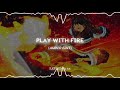 Play with fire  sam tinnesz ft yacht money edit audio ver 2