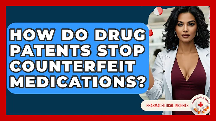 How Do Drug Patents Stop Counterfeit Medications? - Pharmaceutical Insights