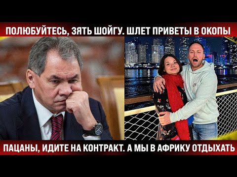 Полюбуйтесь, зять Шойгу шлет приветы на передок. Пацаны, идите на контракт, а мы на отдых в Африку