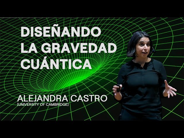DISEÑANDO LA GRAVEDAD CUÁNTICA | Alejandra Castro