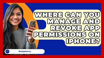 Where Can You Manage And Revoke App Permissions On iPhone? - Be App Savvy