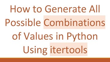 How to Generate All Possible Combinations of Values in Python Using itertools