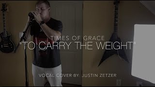 &quot;To Carry The Weight&quot; by Times Of Grace | Vocal Cover by Justin Zetzer