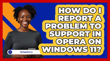 How do I report a problem to support in Opera on Windows 11? - Be App Savvy