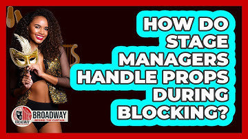 How Do Stage Managers Handle Props During Blocking?
