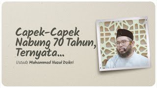 CAPEK-CAPEK NABUNG 70 TAHUN, TERNYATA... | Ustadz Muhammad Nuzul Dzikri hafizhahullah