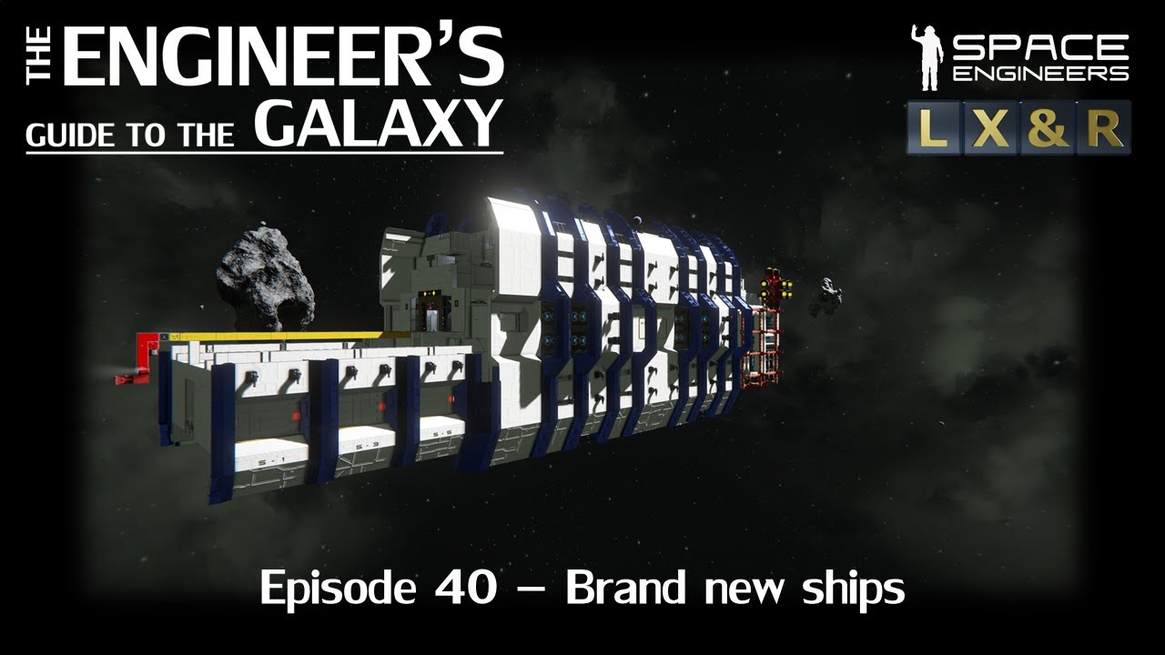 Space Engineers - The Engineer's Guide To The Galaxy - Brand new ships (S01E40)