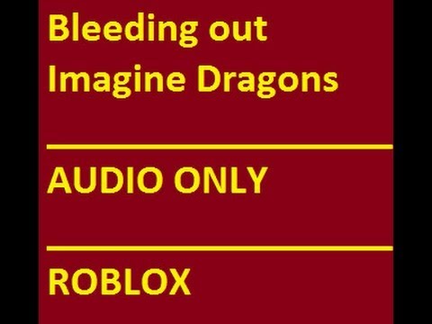 Roblox Bleeding Out Imagine Dragons Audio Youtube - roblox song id bleeding out