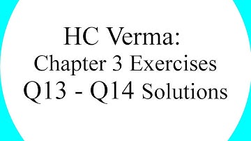 HC Verma Chapter 3 Exercises Questions 13 & 14 Solutions [Hindi]