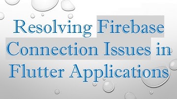 Resolving Firebase Connection Issues in Flutter Applications