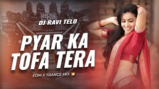 PYAR KA TOFA TERA - EDM X TRANCE MIX 💥 | DJ RAVI TELO 