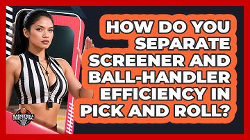 How Do You Separate Screener And Ball-handler Efficiency In Pick And Roll?
